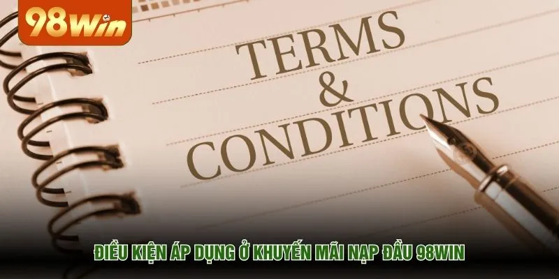 Điều kiện áp dụng ở khuyến mãi nạp đầu 98WIN