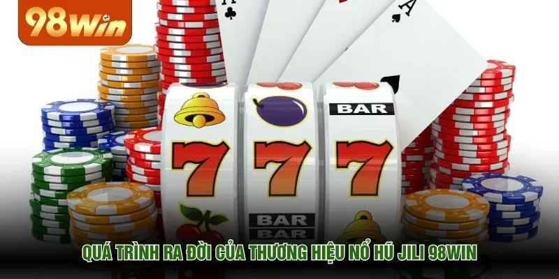 Quá trình ra đời của thương hiệu nổ hũ JILI 98WIN